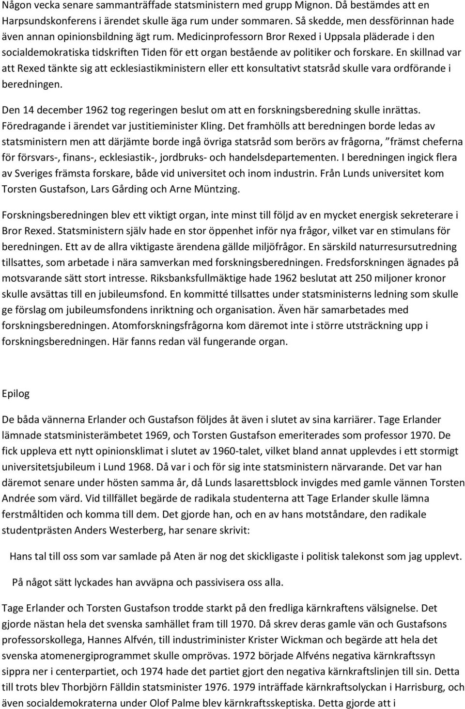 Medicinprofessorn Bror Rexed i Uppsala pläderade i den socialdemokratiska tidskriften Tiden för ett organ bestående av politiker och forskare.