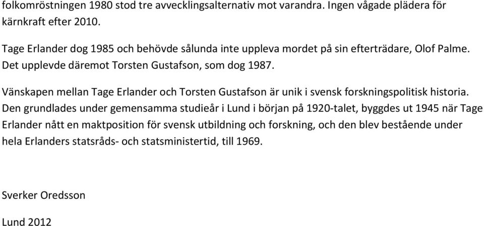Vänskapen mellan Tage Erlander och Torsten Gustafson är unik i svensk forskningspolitisk historia.