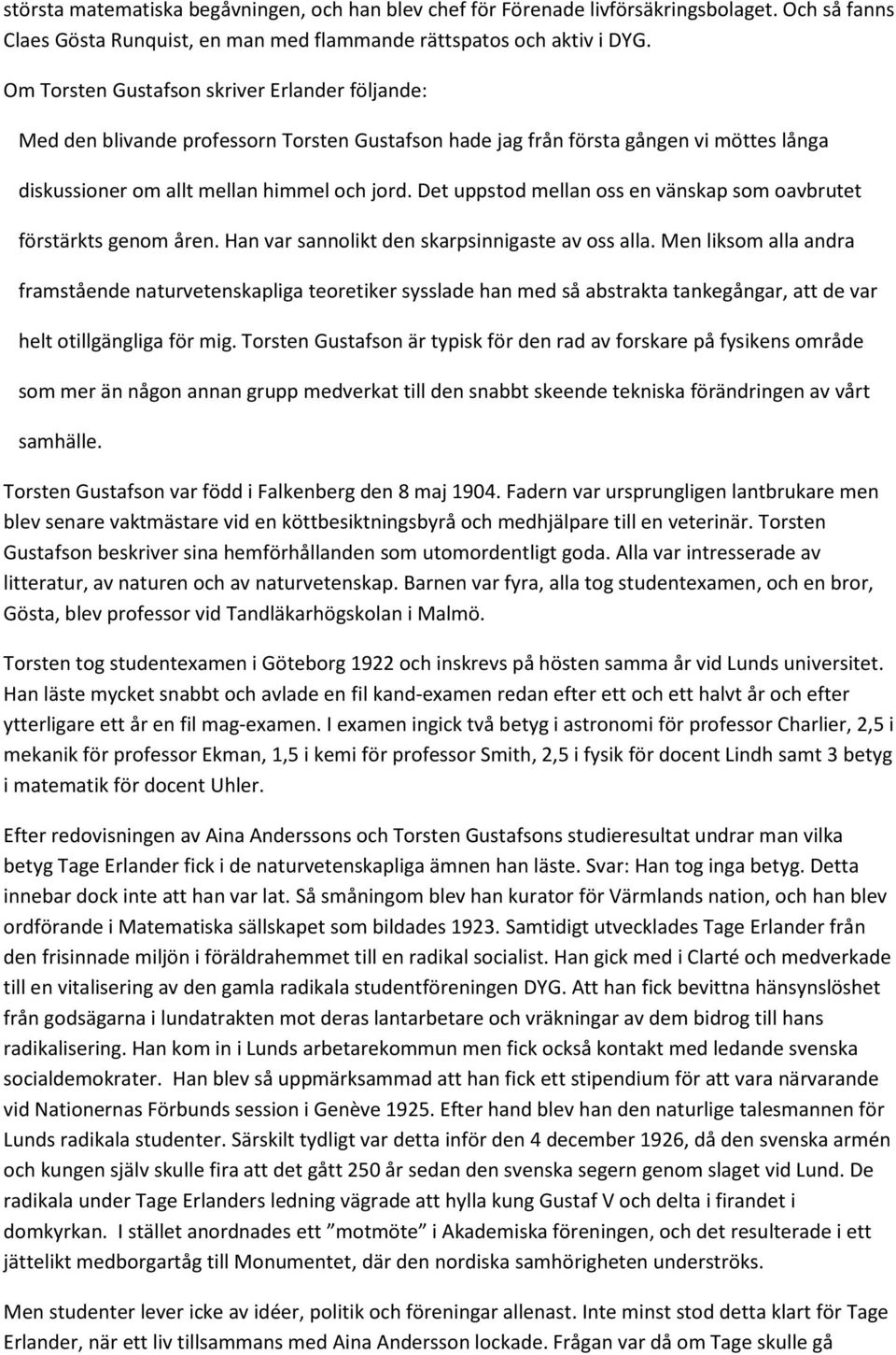 Det uppstod mellan oss en vänskap som oavbrutet förstärkts genom åren. Han var sannolikt den skarpsinnigaste av oss alla.