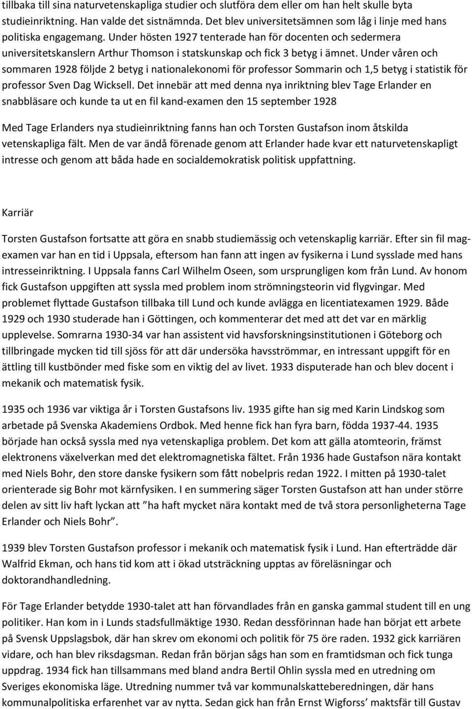 Under hösten 1927 tenterade han för docenten och sedermera universitetskanslern Arthur Thomson i statskunskap och fick 3 betyg i ämnet.