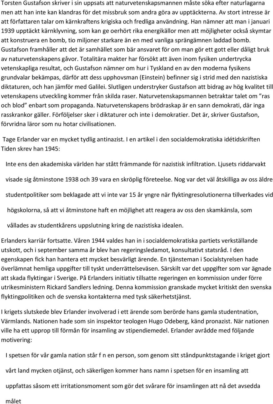Han nämner att man i januari 1939 upptäckt kärnklyvning, som kan ge oerhört rika energikällor men att möjligheter också skymtar att konstruera en bomb, tio miljoner starkare än en med vanliga