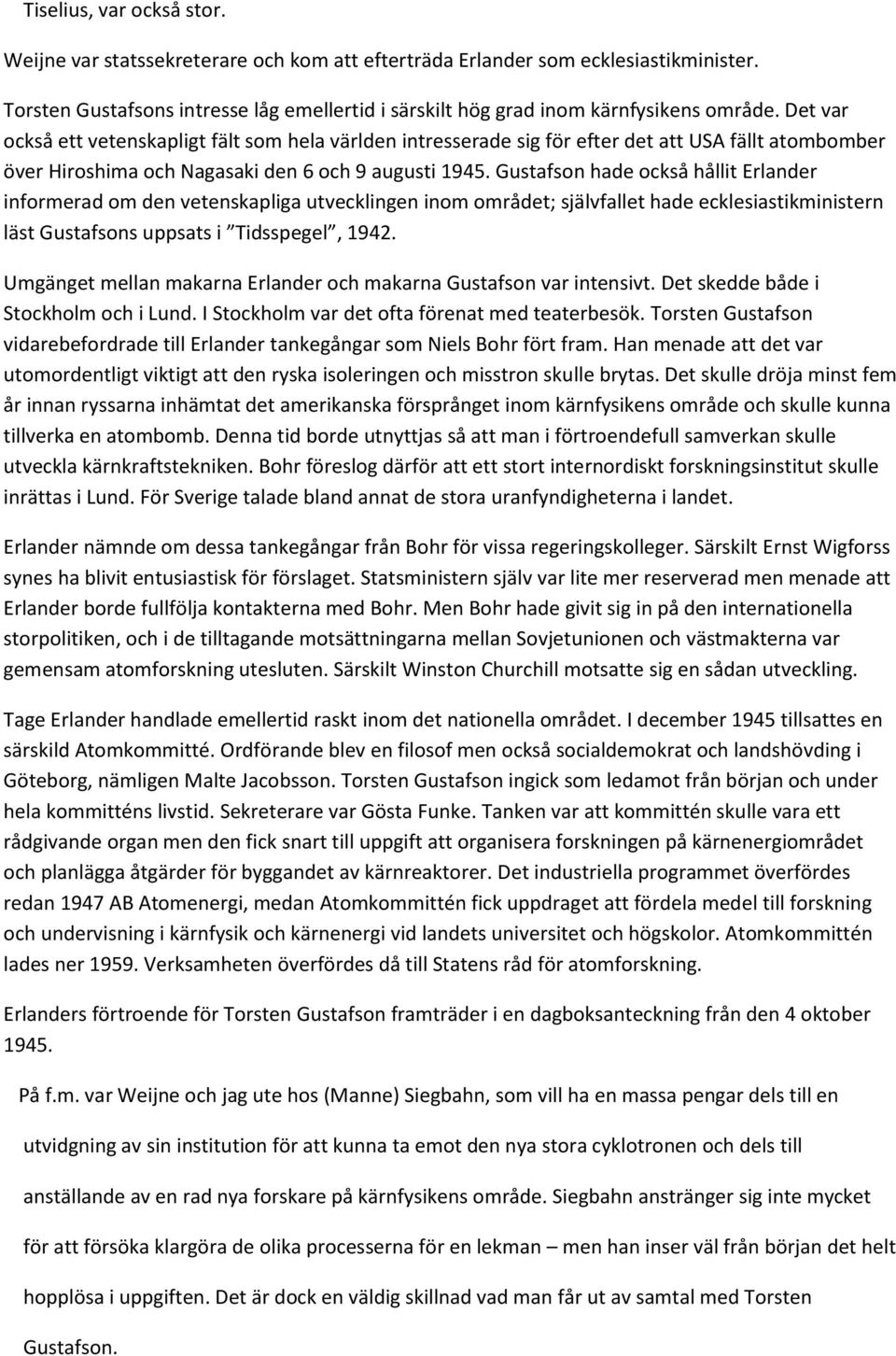 Gustafson hade också hållit Erlander informerad om den vetenskapliga utvecklingen inom området; självfallet hade ecklesiastikministern läst Gustafsons uppsats i Tidsspegel, 1942.