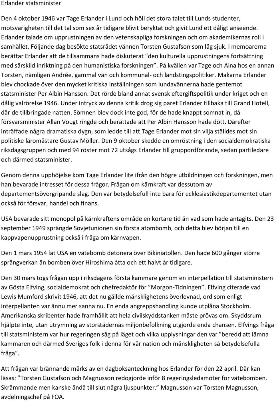I memoarerna berättar Erlander att de tillsammans hade diskuterat den kulturella upprustningens fortsättning med särskild inriktning på den humanistiska forskningen.