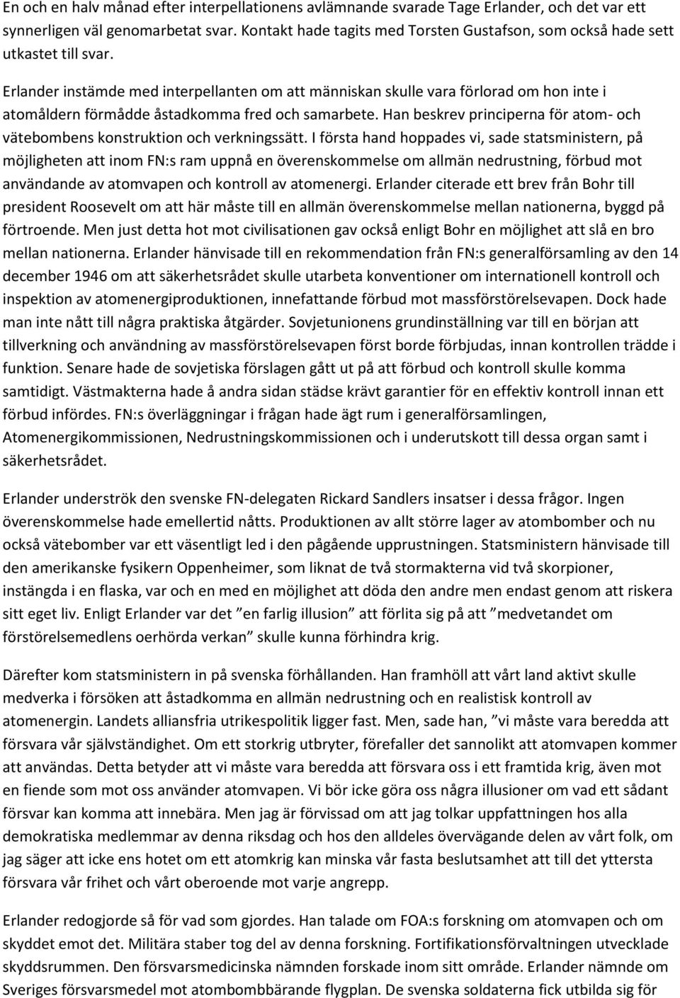 Erlander instämde med interpellanten om att människan skulle vara förlorad om hon inte i atomåldern förmådde åstadkomma fred och samarbete.