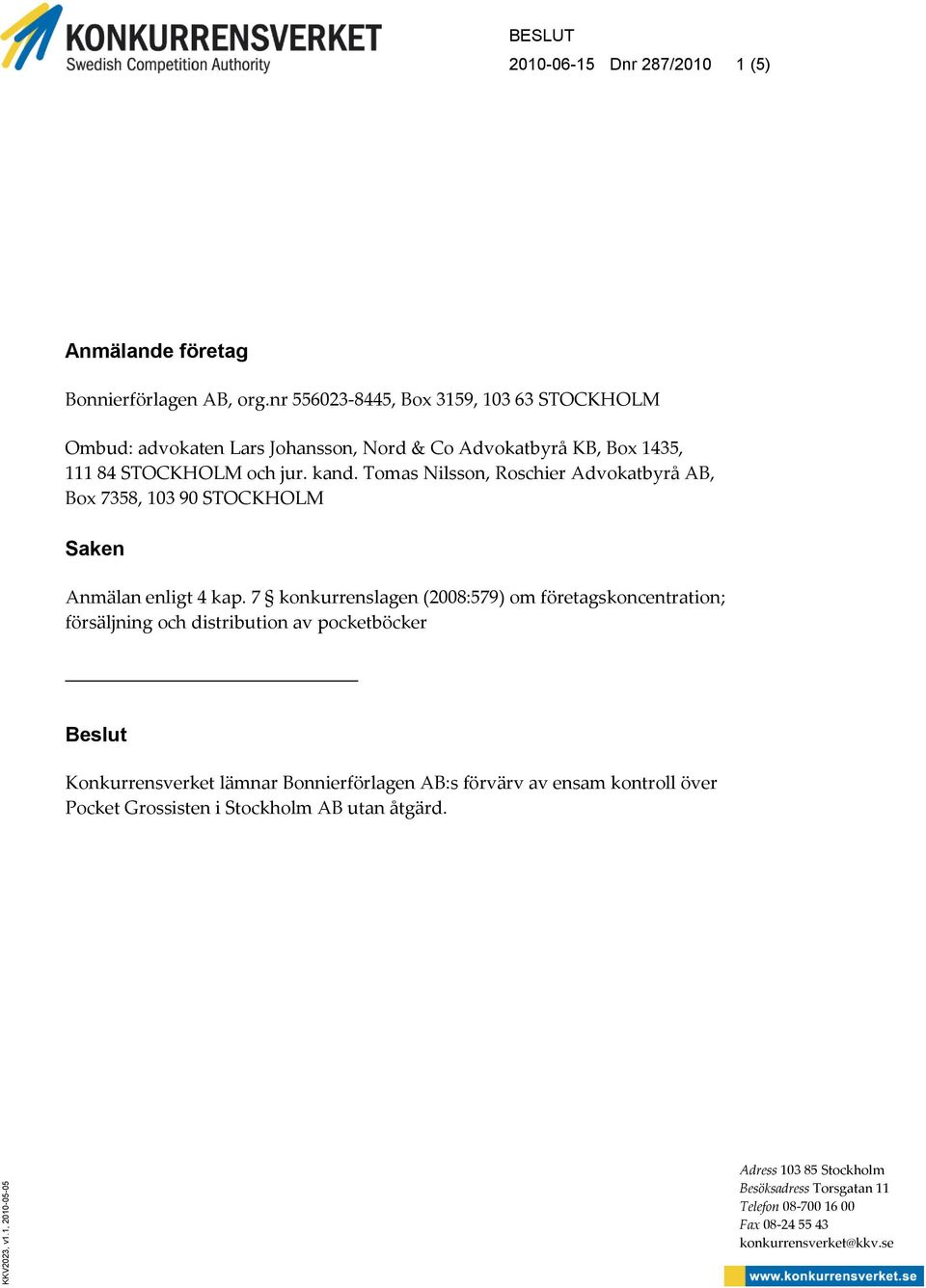 Tomas Nilsson, Roschier Advokatbyrå AB, Box 7358, 103 90 STOCKHOLM Saken Anmälan enligt 4 kap.