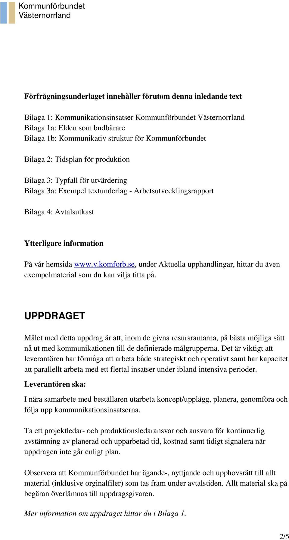 hemsida www.y.komforb.se, under Aktuella upphandlingar, hittar du även exempelmaterial som du kan vilja titta på.