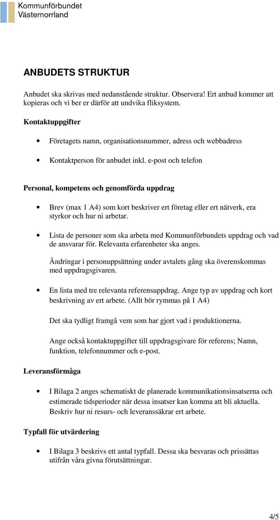 e-post och telefon Personal, kompetens och genomförda uppdrag Brev (max 1 A4) som kort beskriver ert företag eller ert nätverk, era styrkor och hur ni arbetar.