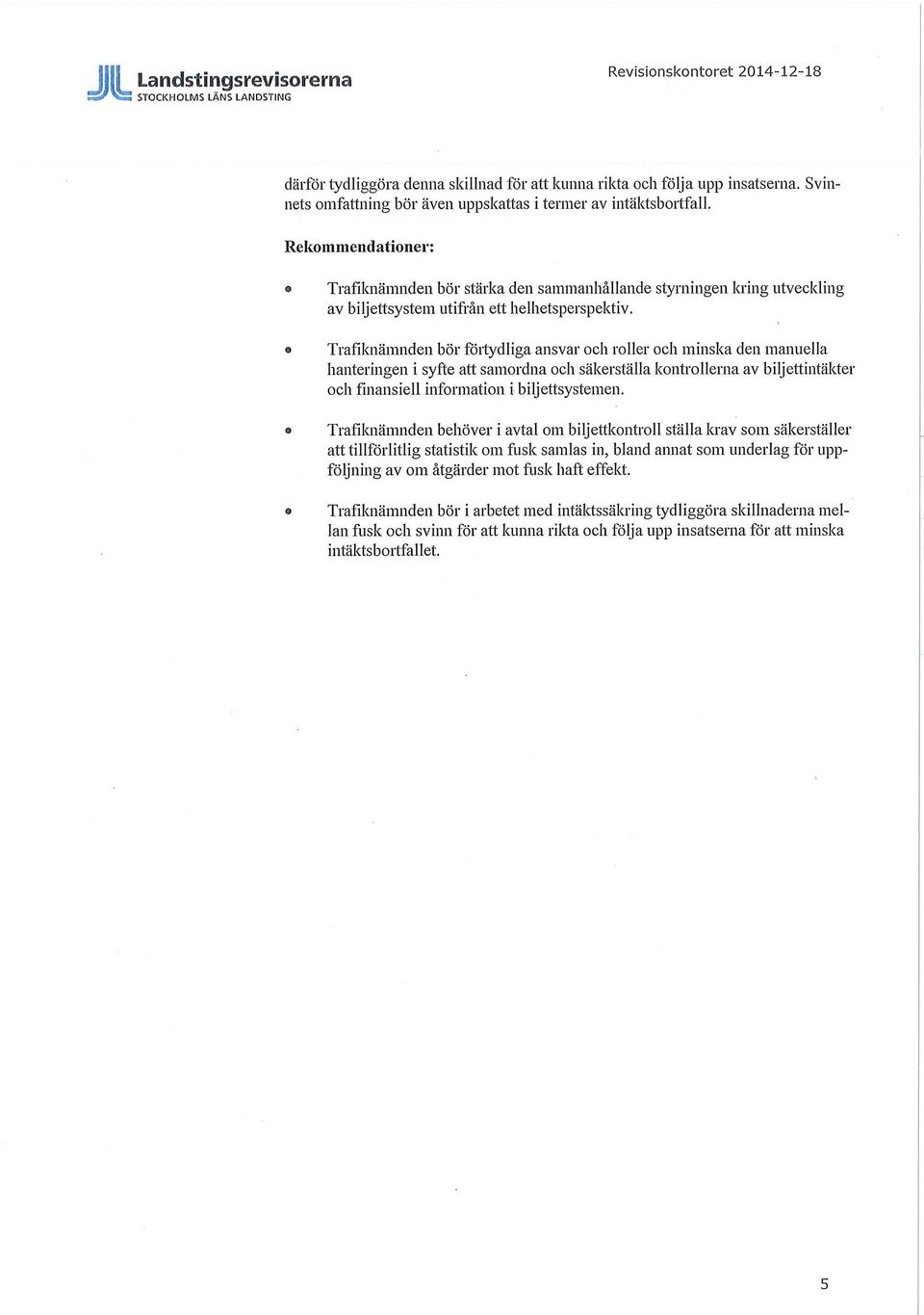 o Trafiknämnden bör förtydliga ansvar och roller och minska den manuella hanteringen i syfte att samordna och säkerställa kontrollerna av biljettintäkter och finansiell information i biljettsystemen.