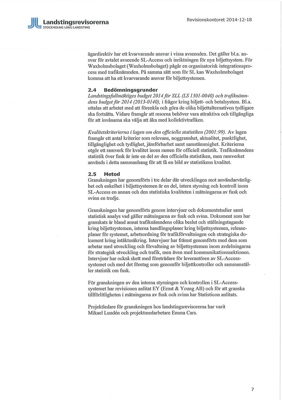 På samma sätt som för SL kan Waxholmsbolaget komma att ha ett kvarvarande ansvar för biljettsystemen. 2.