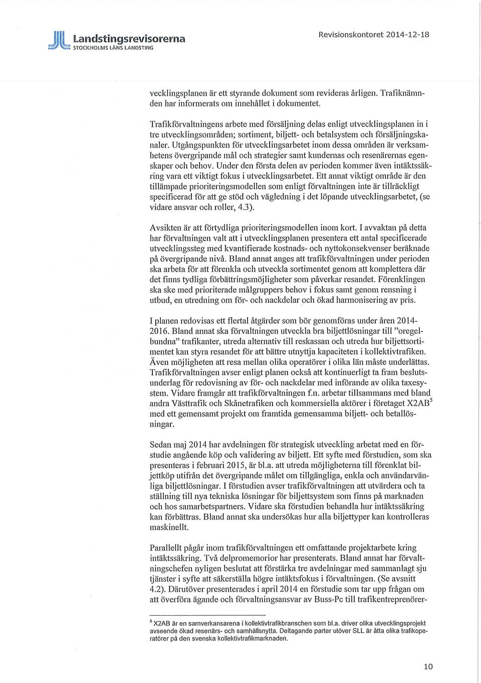 Utgångspunkten för utvecklingsarbetet inom dessa områden är verksamhetens övergripande mål och strategier samt kundernas och resenärernas egenskaper och behov.