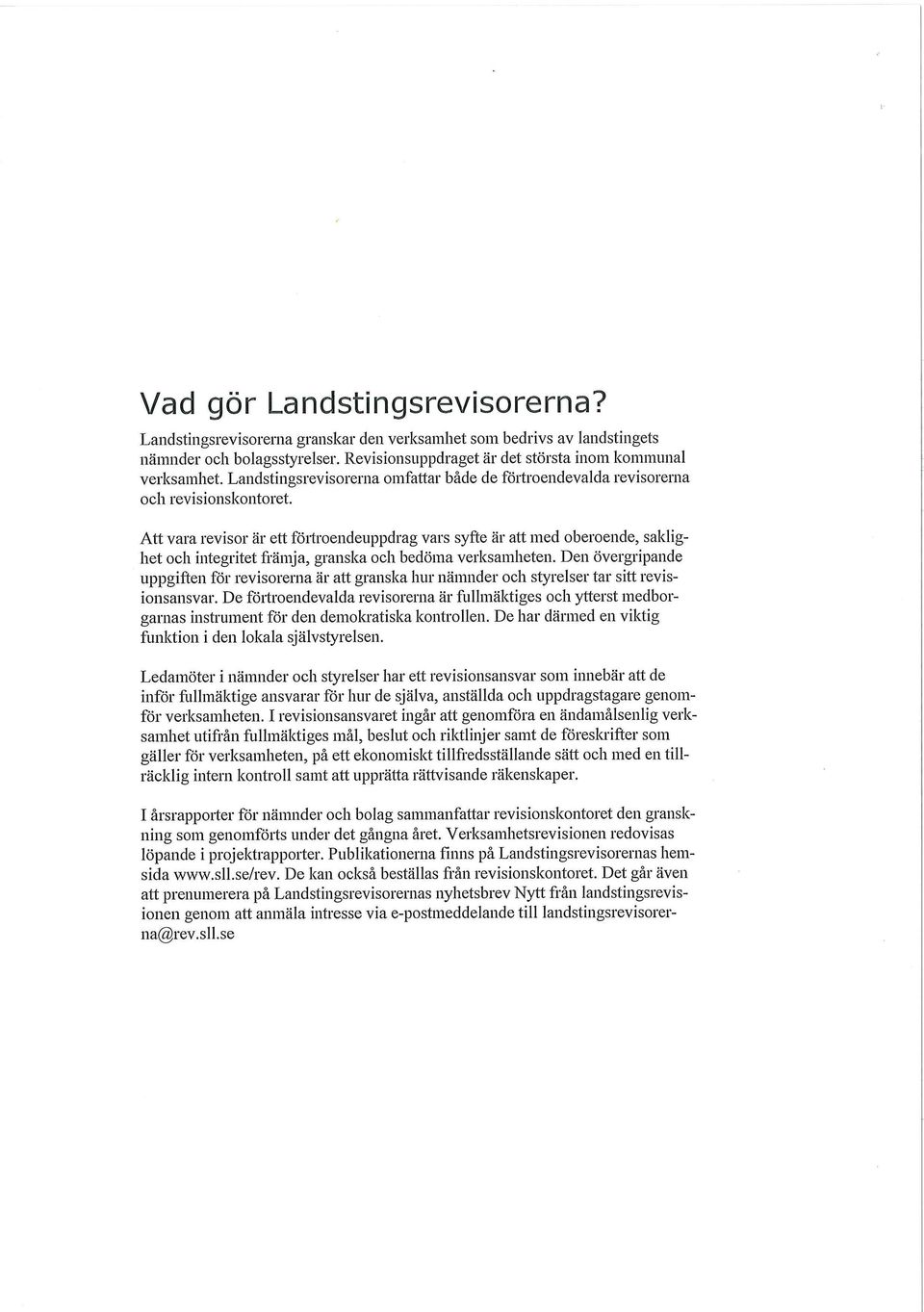 Att vara revisor är ett förtroendeuppdrag vars syfte är att med oberoende, saklighet och integritet främja, granska och bedöma verksamheten.