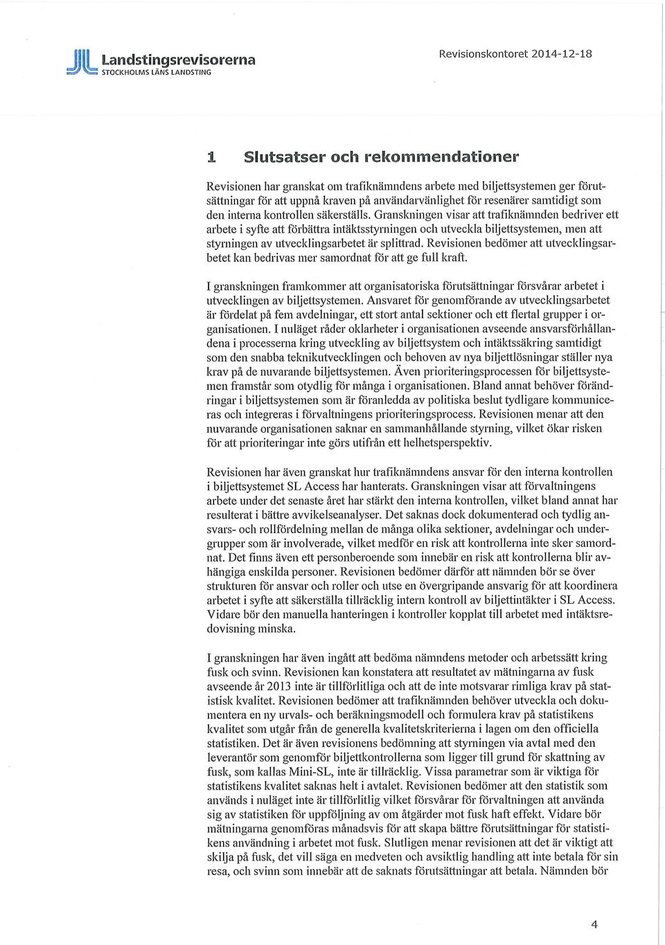 Granskningen visar att trafiknämnden bedriver ett arbete i syfte att förbättra intäktsstyrningen och utveckla biljettsystemen, men att styrningen av utvecklingsarbetet är splittrad.