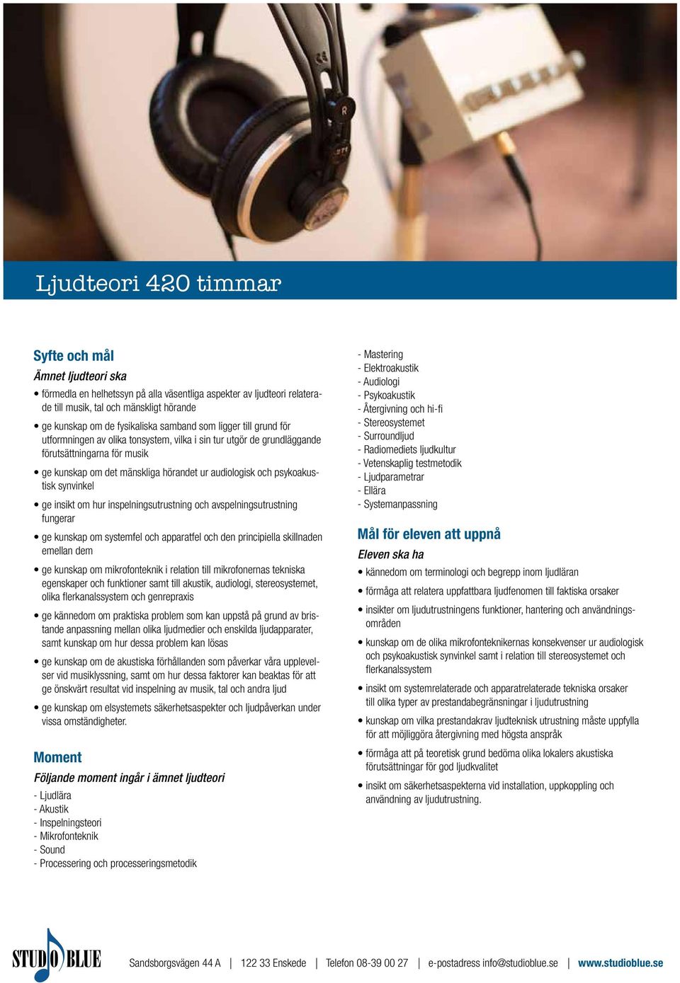 synvinkel ge insikt om hur inspelningsutrustning och avspelningsutrustning fungerar ge kunskap om systemfel och apparatfel och den principiella skillnaden emellan dem ge kunskap om mikrofonteknik i
