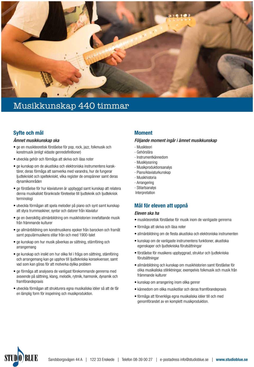 omspänner samt deras dynamikområden ge förståelse för hur klaviaturen är uppbyggd samt kunskap att relatera denna musikaliskt förankrade företeelse till ljudteknik och ljudteknisk terminologi