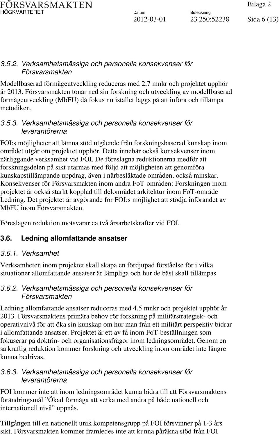 5.3. Verksamhetsmässiga och personella konsekvenser för FOI:s möjligheter att lämna stöd utgående från forskningsbaserad kunskap inom området utgår om projektet upphör.