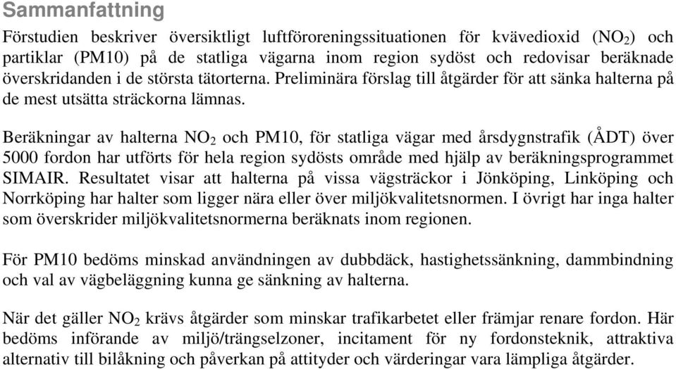 Beräkningar av halterna NO 2 och PM10, för statliga vägar med årsdygnstrafik (ÅDT) över 5000 fordon har utförts för hela region sydösts område med hjälp av beräkningsprogrammet SIMAIR.