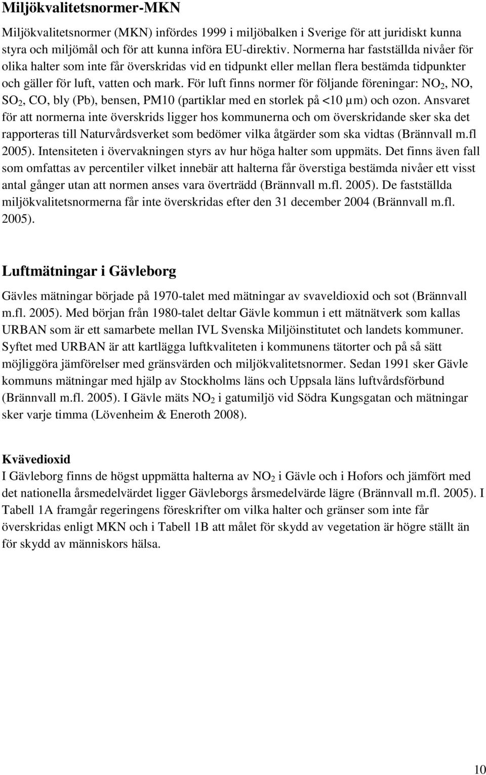 För luft finns normer för följande föreningar: NO 2, NO, SO 2, CO, bly (Pb), bensen, PM10 (partiklar med en storlek på <10 µm) och ozon.