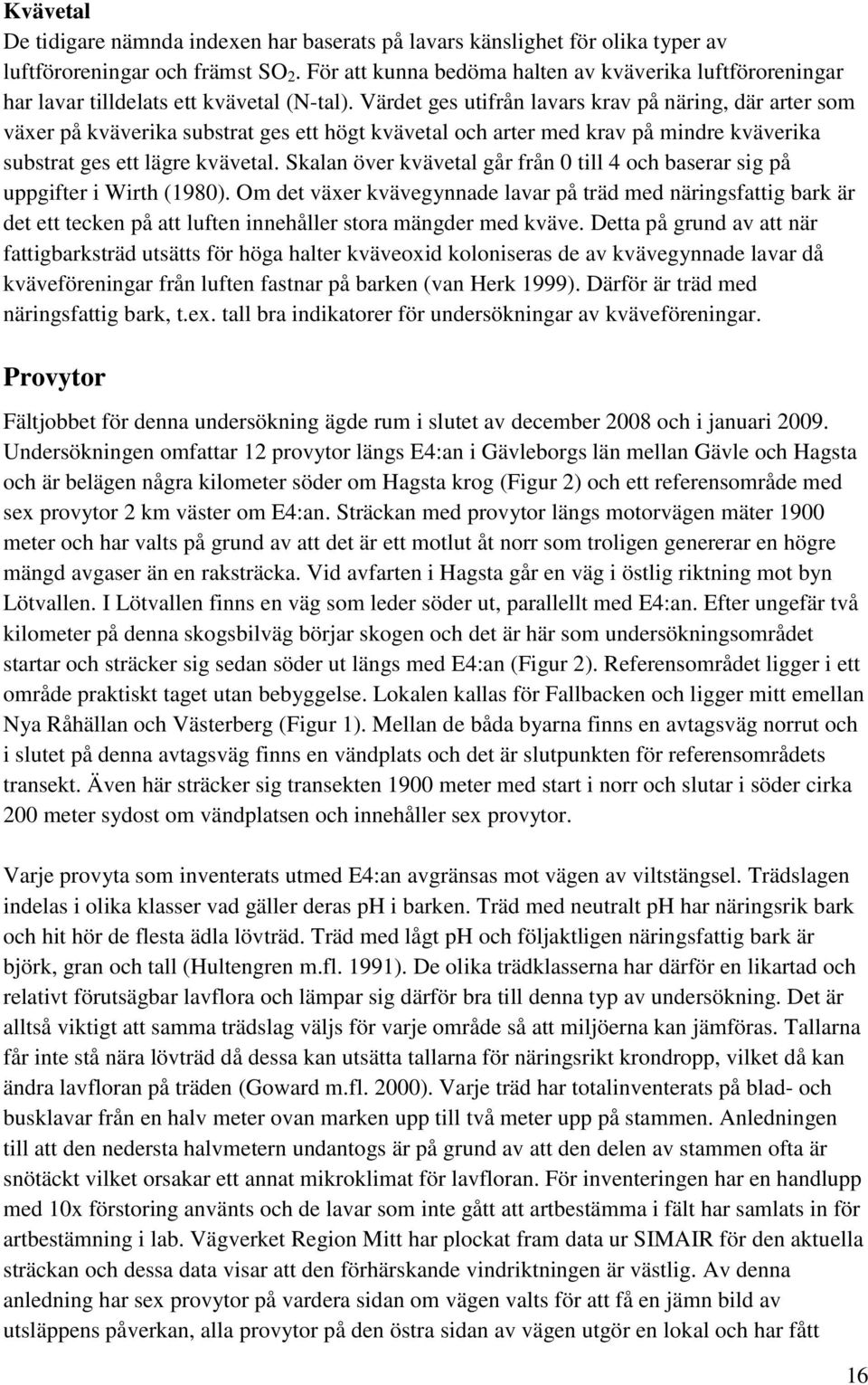 Värdet ges utifrån lavars krav på näring, där arter som växer på kväverika substrat ges ett högt kvävetal och arter med krav på mindre kväverika substrat ges ett lägre kvävetal.