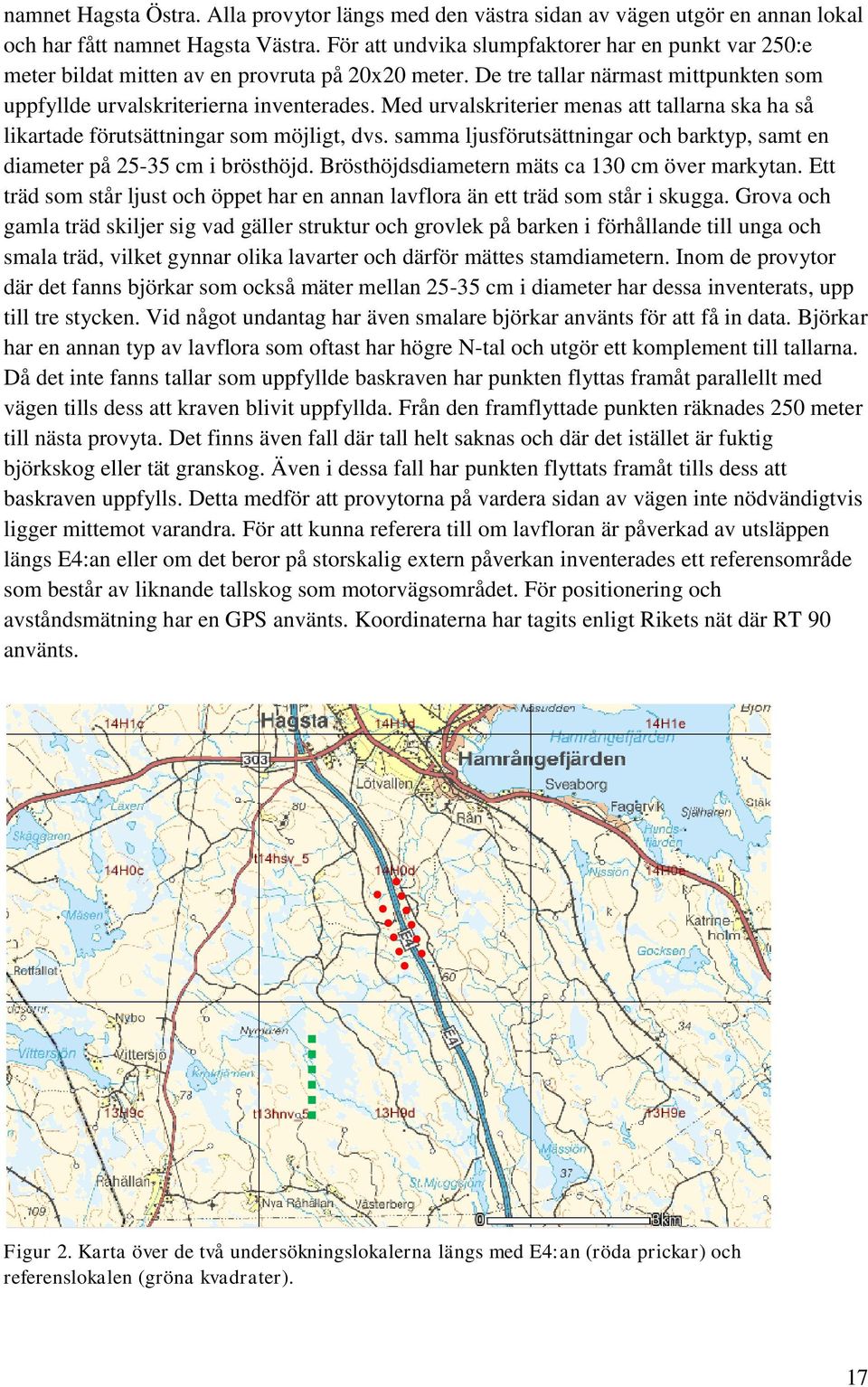 Med urvalskriterier menas att tallarna ska ha så likartade förutsättningar som möjligt, dvs. samma ljusförutsättningar och barktyp, samt en diameter på 25-35 cm i brösthöjd.
