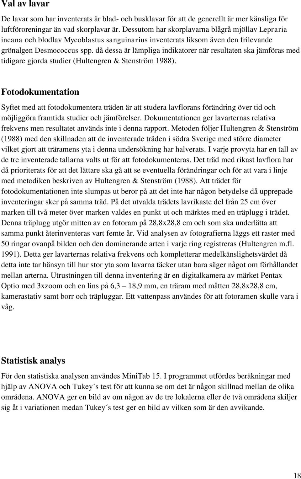 då dessa är lämpliga indikatorer när resultaten ska jämföras med tidigare gjorda studier (Hultengren & Stenström 1988).