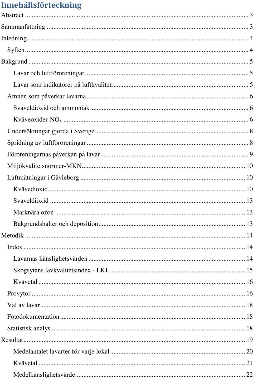 .. 10 Luftmätningar i Gävleborg... 10 Kvävedioxid... 10 Svaveldioxid... 13 Marknära ozon... 13 Bakgrundshalter och deposition... 13 Metodik... 14 Index... 14 Lavarnas känslighetsvärden.