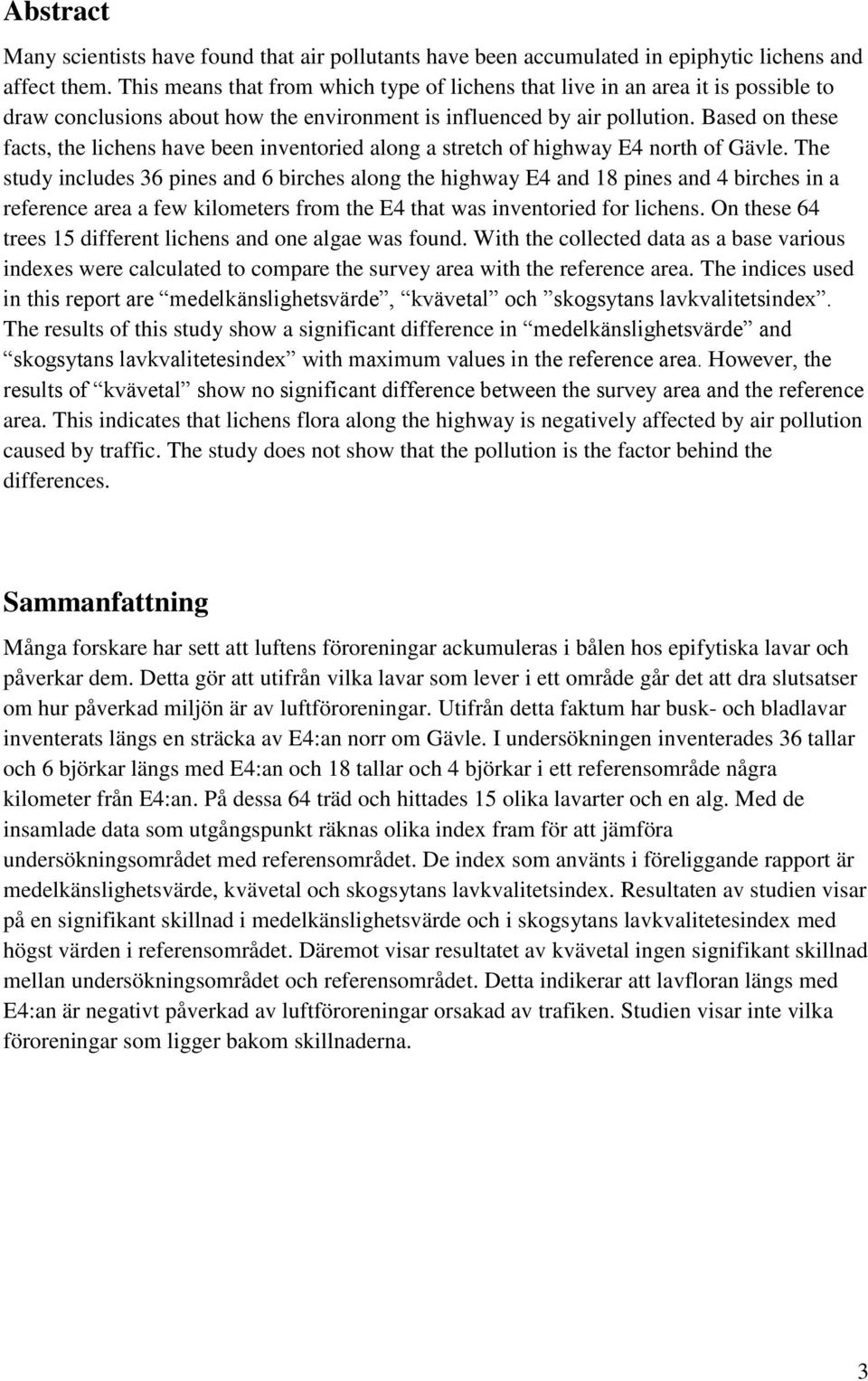 Based on these facts, the lichens have been inventoried along a stretch of highway E4 north of Gävle.