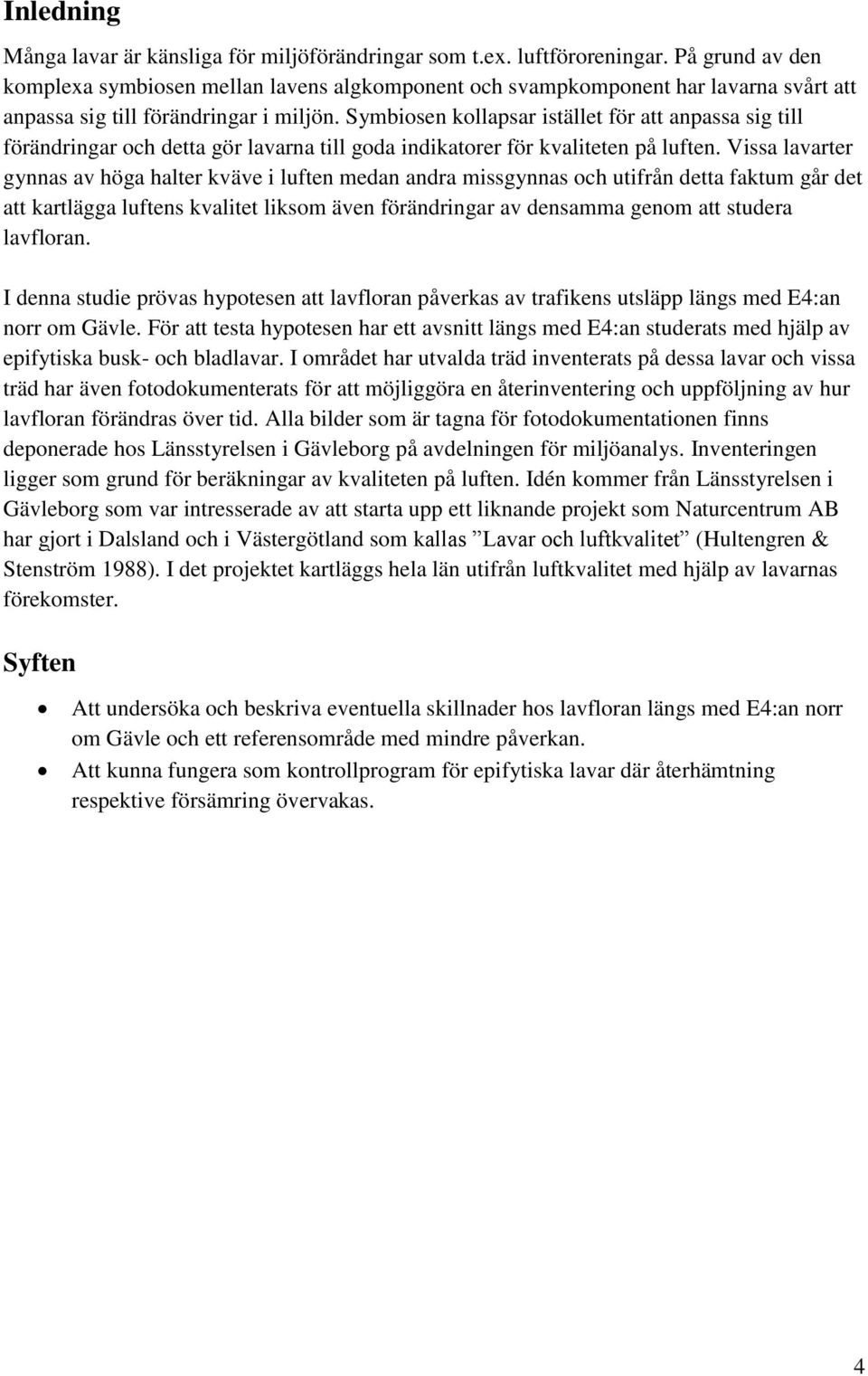 Symbiosen kollapsar istället för att anpassa sig till förändringar och detta gör lavarna till goda indikatorer för kvaliteten på luften.