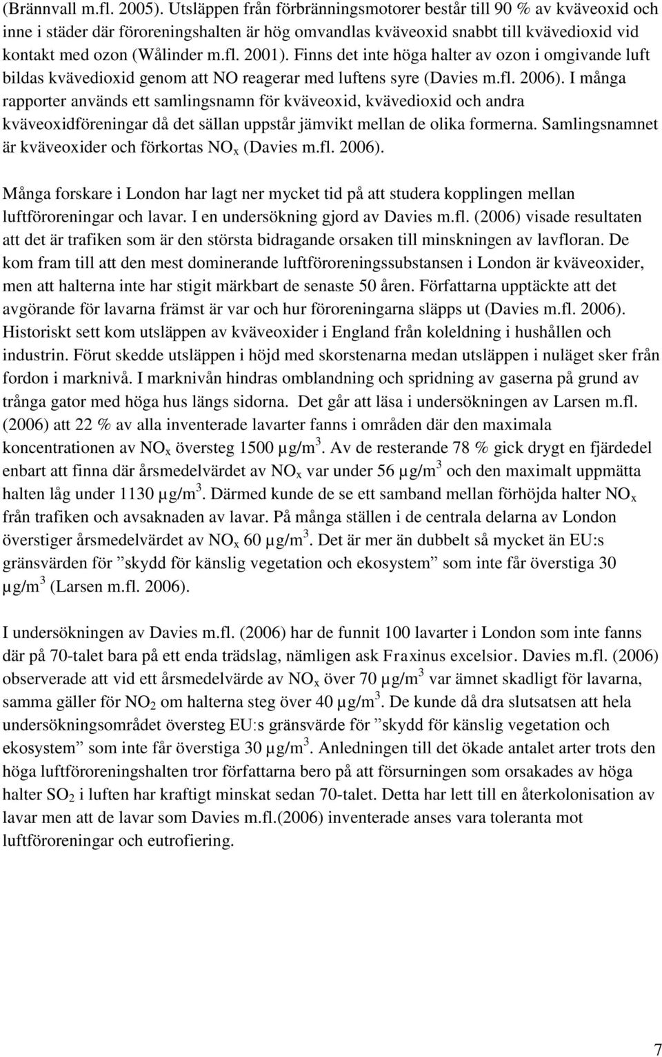 Finns det inte höga halter av ozon i omgivande luft bildas kvävedioxid genom att NO reagerar med luftens syre (Davies m.fl. 2006).