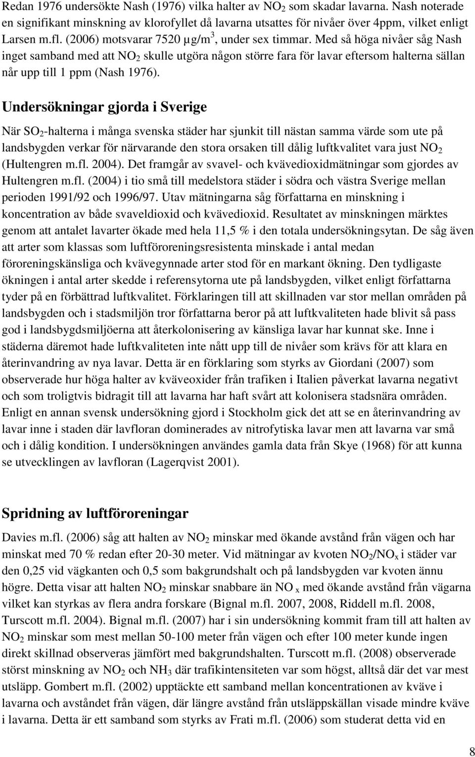 Med så höga nivåer såg Nash inget samband med att NO 2 skulle utgöra någon större fara för lavar eftersom halterna sällan når upp till 1 ppm (Nash 1976).