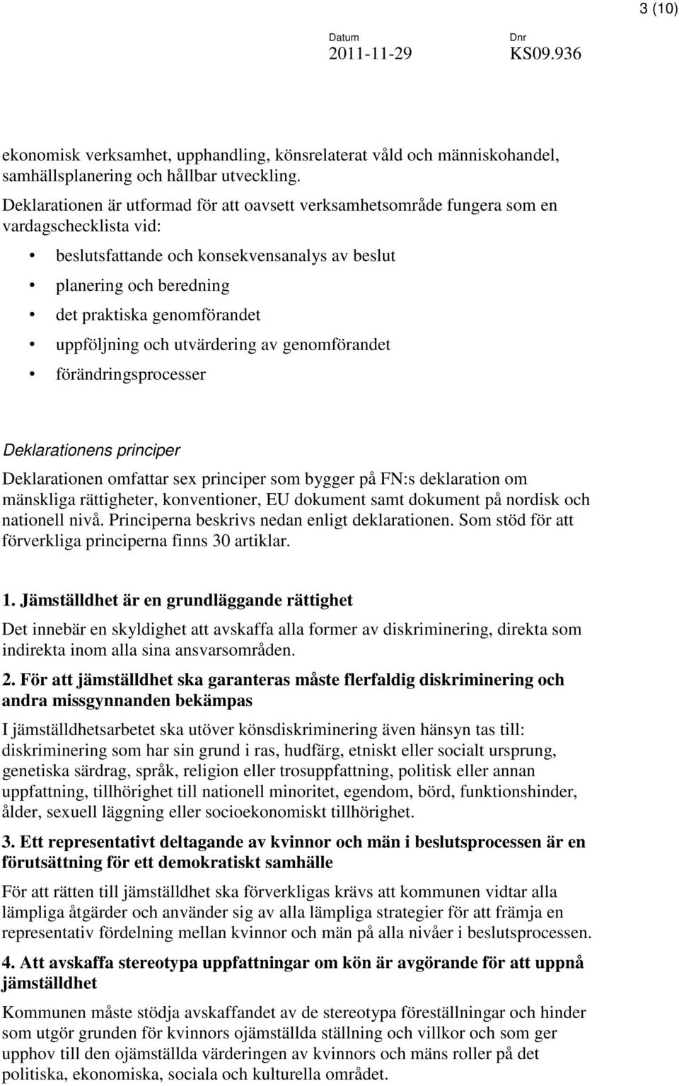 uppföljning och utvärdering av genomförandet förändringsprocesser Deklarationens principer Deklarationen omfattar sex principer som bygger på FN:s deklaration om mänskliga rättigheter, konventioner,