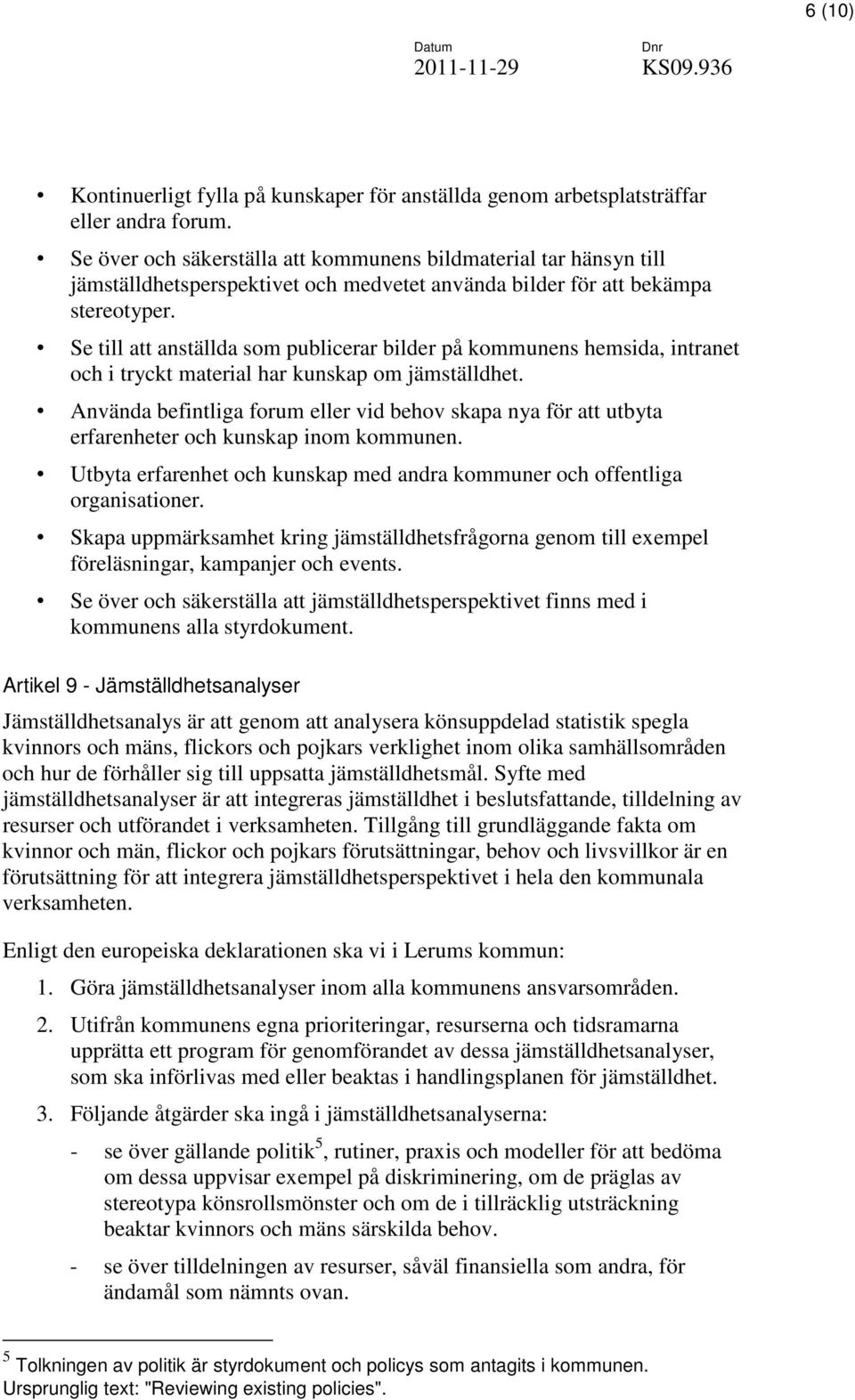 Se till att anställda som publicerar bilder på kommunens hemsida, intranet och i tryckt material har kunskap om jämställdhet.