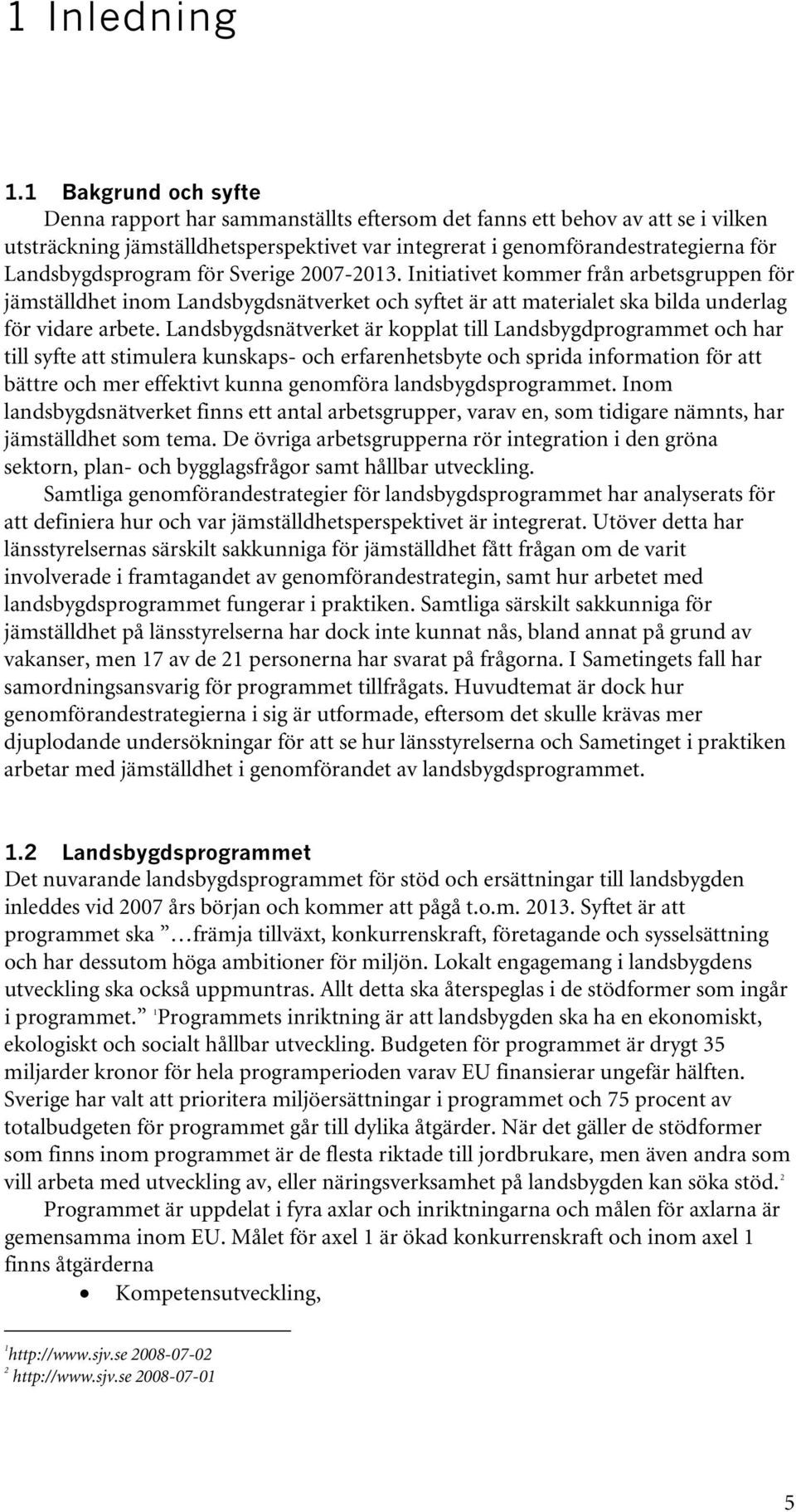 Landsbygdsprogram för Sverige 2007-2013. Initiativet kommer från arbetsgruppen för jämställdhet inom Landsbygdsnätverket och syftet är att materialet ska bilda underlag för vidare arbete.