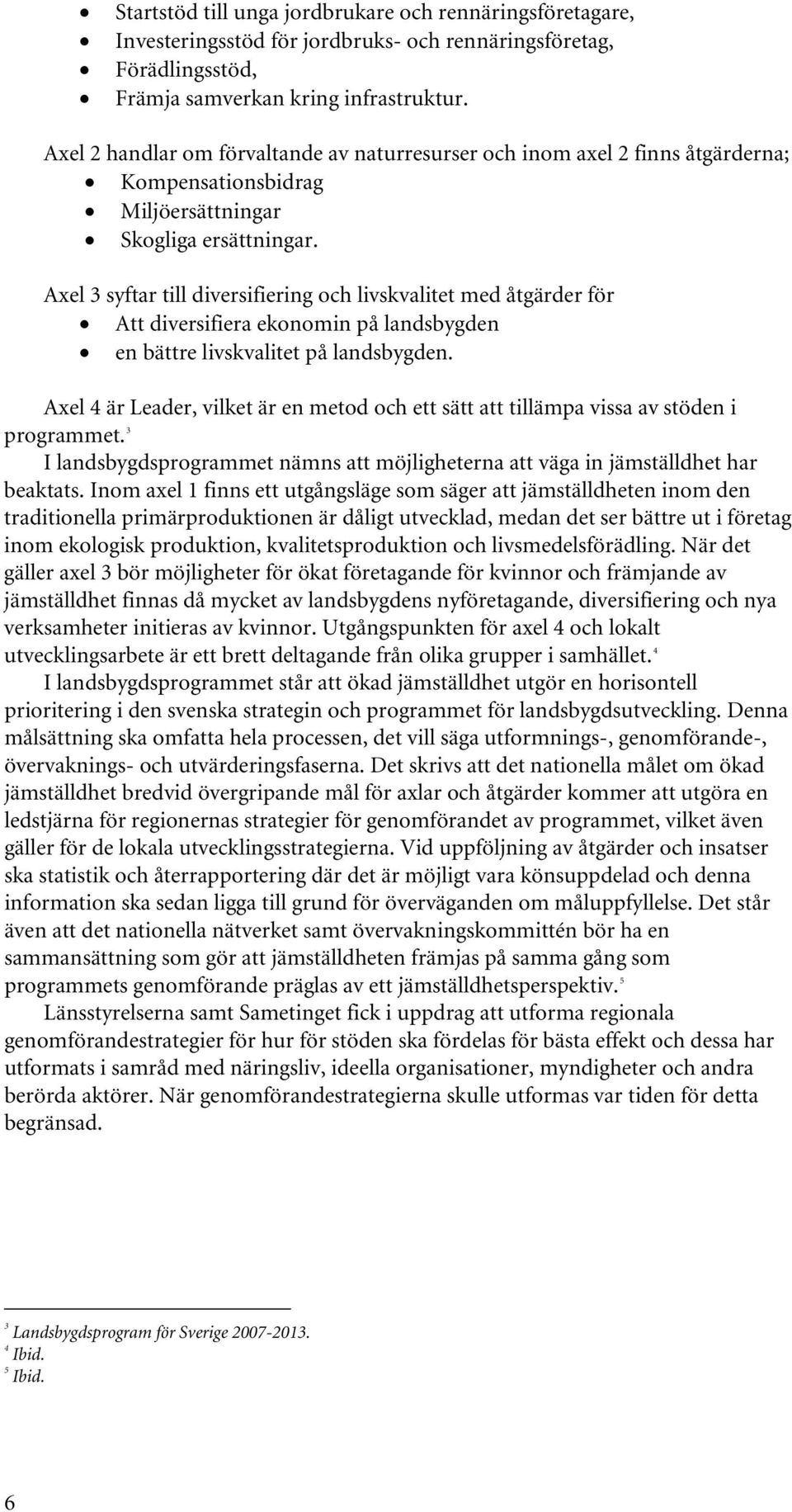 Axel 3 syftar till diversifiering och livskvalitet med åtgärder för Att diversifiera ekonomin på landsbygden en bättre livskvalitet på landsbygden.