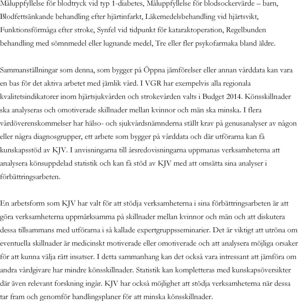 Sammanställningar som denna, som bygger på Öppna jämförelser eller annan vårddata kan vara en bas för det aktiva arbetet med jämlik vård.