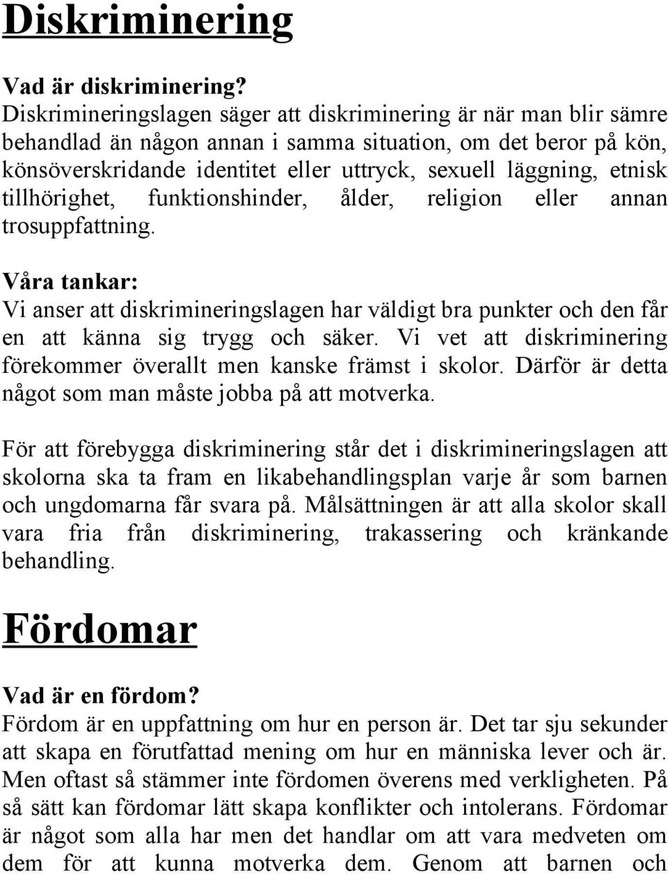 etnisk tillhörighet, funktionshinder, ålder, religion eller annan trosuppfattning. Våra tankar: Vi anser att diskrimineringslagen har väldigt bra punkter och den får en att känna sig trygg och säker.