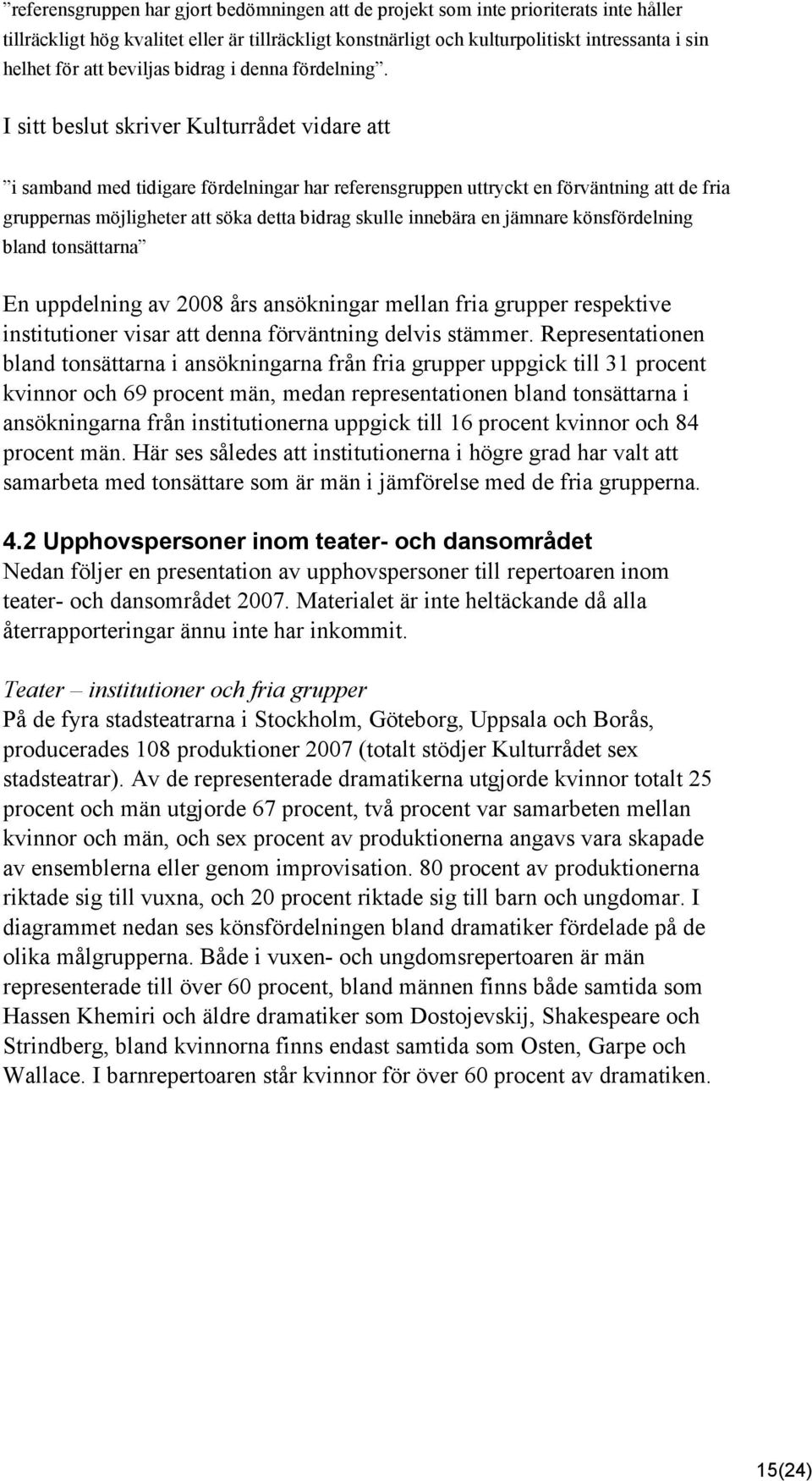 I sitt beslut skriver Kulturrådet vidare att i samband med tidigare fördelningar har referensgruppen uttryckt en förväntning att de fria gruppernas möjligheter att söka detta bidrag skulle innebära