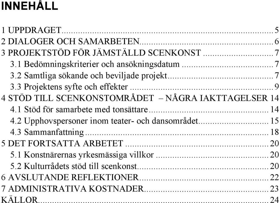 .. 15 4.3 Sammanfattning... 18 5 DET FORTSATTA ARBETET... 20 5.1 Konstnärernas yrkesmässiga villkor... 20 5.2 Kulturrådets stöd till scenkonst.