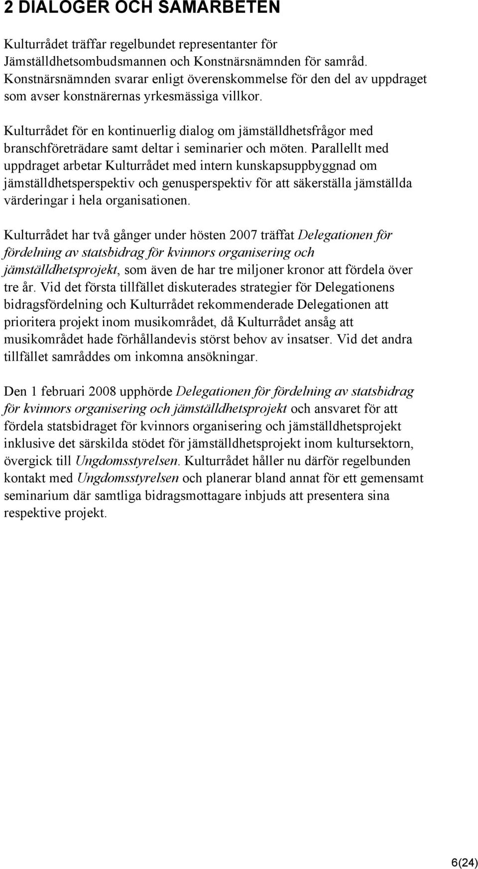 Kulturrådet för en kontinuerlig dialog om jämställdhetsfrågor med branschföreträdare samt deltar i seminarier och möten.