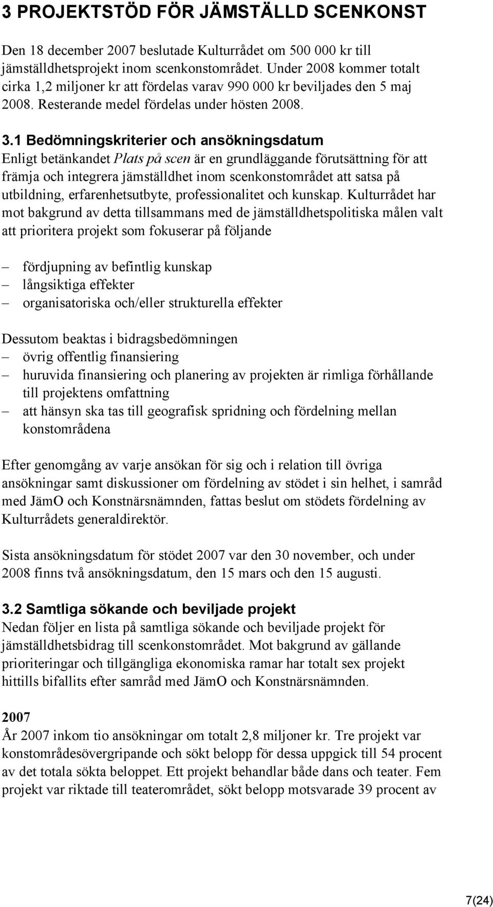 1 Bedömningskriterier och ansökningsdatum Enligt betänkandet Plats på scen är en grundläggande förutsättning för att främja och integrera jämställdhet inom scenkonstområdet att satsa på utbildning,