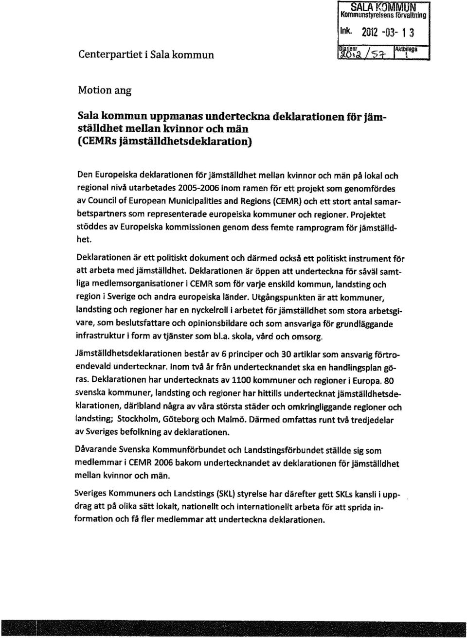 deklarationen för jämställdhet mellan kvinnor och män på lokal och regional nivå utarbetades 2005-2006 inom ramen för ett projekt som genomfördes av Council of European Municipalities and Regions