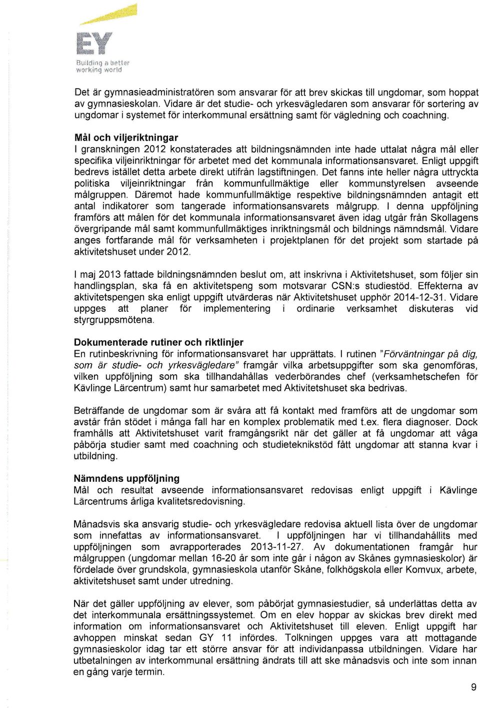 Mil och viljeriktningar I granskningen 2012 konstaterades att bildningsnämnden inte hade uttalat några mål eller specifika viljeinriktningar för arbetet med det kommunala informationsansvaret.