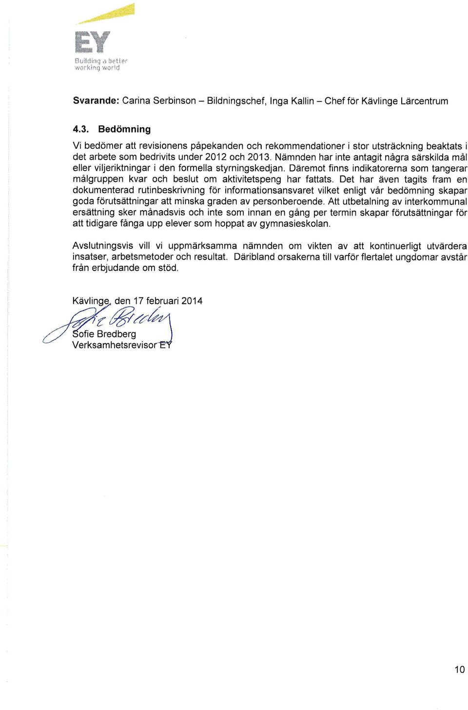 Nämnden har inte antagit några särskilda mål eller viljeriktningar i den formella styrningskedjan. Däremot finns indikatorerna som tangerar målgruppen kvar och beslut om aktivitetspeng har fattats.