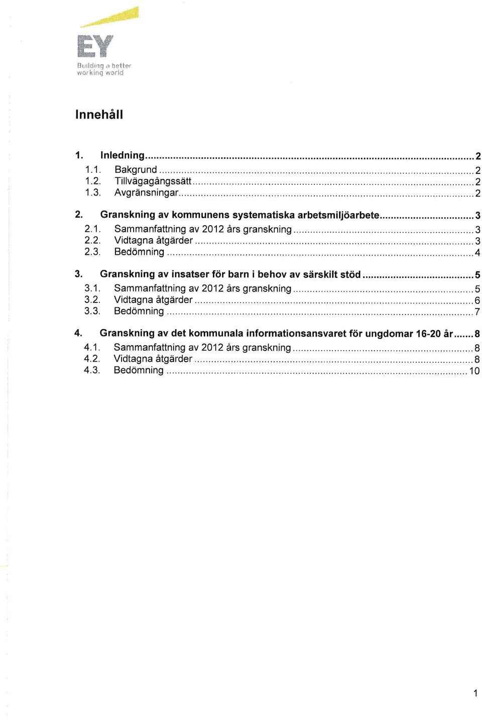 1. Sammanfattning av 2012 års granskning....5 3.2. Vidtagna åtgärder................... 3.3. Bedömning.................. 7 4.