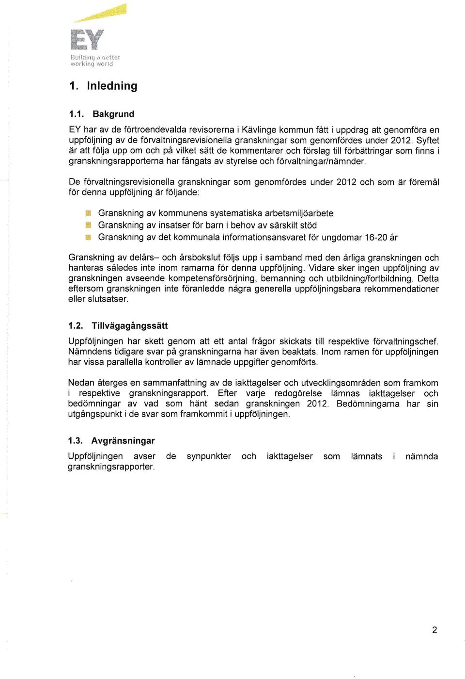 De förvaltningsrevisionella granskningar som genomfördes under 2012 och som är föremål för denna uppföljning är följande: Granskning av kommunens systematiska arbetsmiljöarbete Granskning av insatser