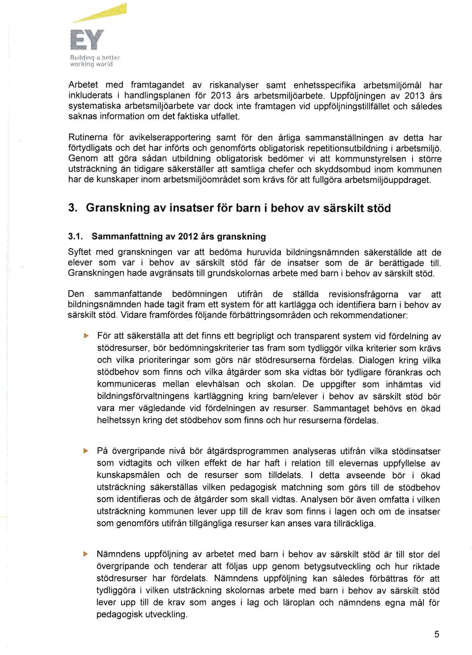 Rutinerna för avikelserapportering samt för den årliga sammanställningen av detta har förtydligats och det har införts och genomförts obligatorisk repetitionsutbildning i arbetsmiljö.
