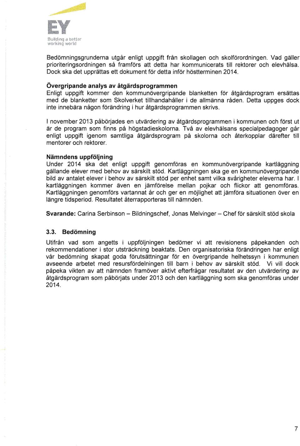 Övergripande analys av åtgärdsprogrammen Enligt uppgift kommer den kommunövergripande blanketten för åtgärdsprogram ersättas med de blanketter som Skolverket tillhandahåller i de allmänna råden.
