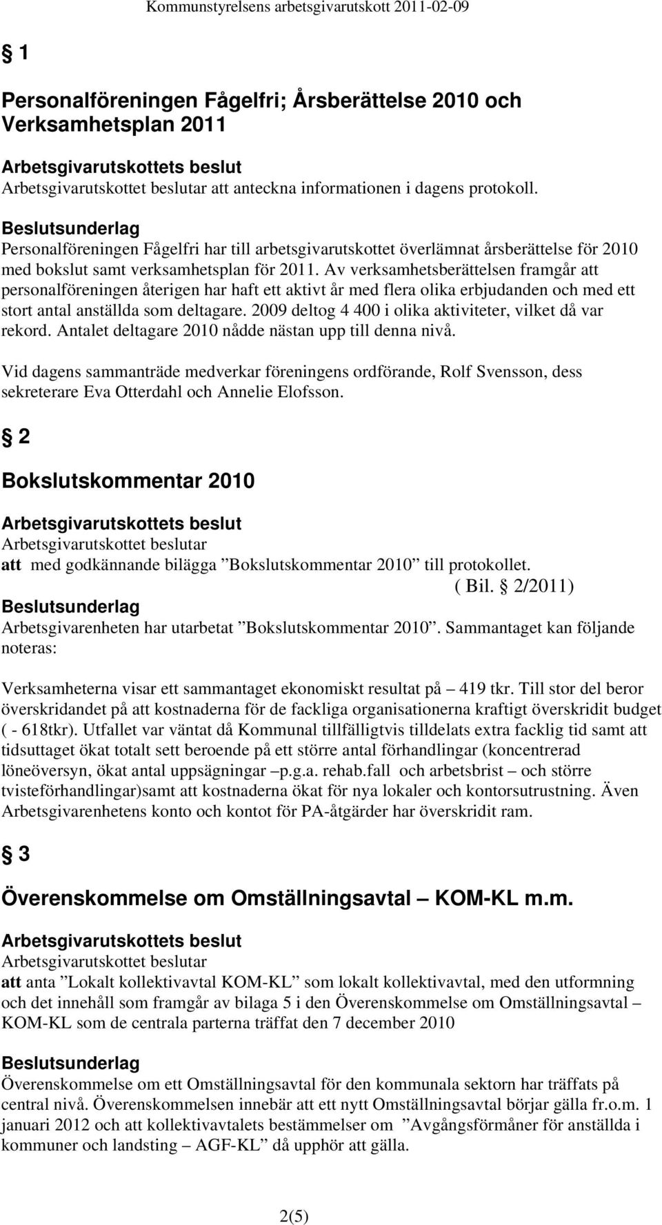 Av verksamhetsberättelsen framgår att personalföreningen återigen har haft ett aktivt år med flera olika erbjudanden och med ett stort antal anställda som deltagare.