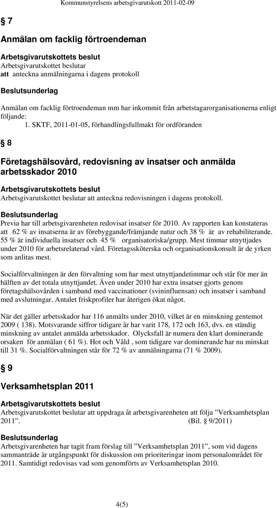 Previa har till arbetsgivarenheten redovisat insatser för 2010. Av rapporten kan konstateras att 62 % av insatserna är av förebyggande/främjande natur och 38 % är av rehabiliterande.