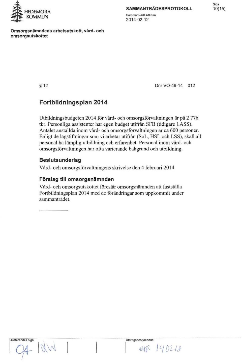 Enligt de lagstiftningar som vi arbetar utifrån (SoL, HSL och LSS), skall all personal ha lämplig utbildning och erfarenhet.