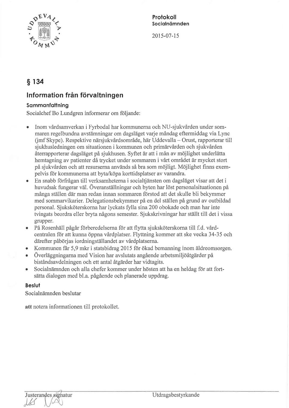 Respektive närsjukvårdsområde, här Uddevalla- Orust, rapporterar till sjukhusledningen om situationen i kommunen och primärvården och sjukvården återrapporterar dagsläget på sjukhusen.